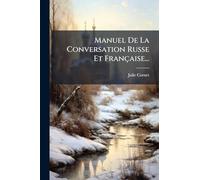 Manuel De La Conversation Russe Et Française...