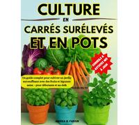 MANUEL DE LA CULTURE EN CARRÉS SURÉLEVÉS ET EN POTS: Un guide complet pour cultiver un jardin autosuffisant avec des fruits et légumes sains - pour débutants et au-delà