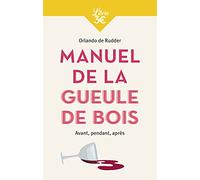 Manuel de la gueule de bois: Avant, pendant, après
