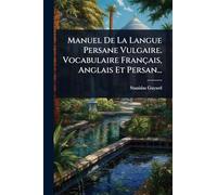 Manuel De La Langue Persane Vulgaire. Vocabulaire Français, Anglais Et Persan...