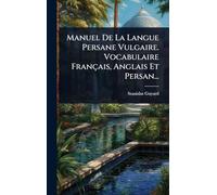 Manuel De La Langue Persane Vulgaire. Vocabulaire Français, Anglais Et Persan...