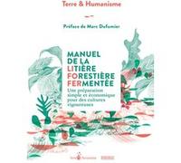 Manuel de la litière forestière fermentée Terre Et Humanisme (Auteur), Marc Dufumier (Préface)
