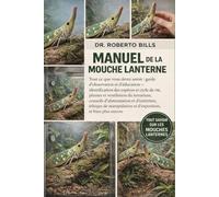 MANUEL DE LA MOUCHE LANTERNE: Tout ce que vous devez savoir : guide d’observation et d’éducation - identification des espèces et cycle de vie, plantes ... et d’entretien, éthique de manipulation et...