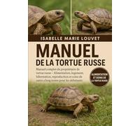 MANUEL DE LA TORTUE RUSSE: Manuel complet du propriétaire de tortue russe - Alimentation, logement, hibernation, reproduction et soins de santé à long terme pour les débutants