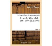 Manuel de l'amateur de livres du XIXe siècle, 1801-1893 T8 Éditions originales, ouvrages et périodiques illustrés, romantiques - Georges Vicaire - Hachette Bnf - broché - Livre