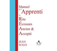 Manuel de l'apprenti au Rite Écossais ancien et accepté - Jean Solis - Solidus Eds - broché - Guide
