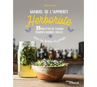 Manuel de l'apprenti herboriste: 35 recettes de tisanes, remèdes, baumes, huiles...avec les herbes du jardin