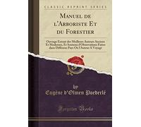 Manuel de l'Arboriste Et Du Forestier: Ouvrage Extrait Des Meilleurs Auteurs Anciens Et Modernes, Et Soutenu d'Observations Faites Dans Différens Pays Où l'Auteur a Voyagé (Classic Reprint)