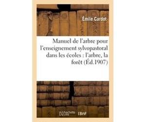 Manuel de l'arbre pour l'enseignement sylvopastoral dans les écoles : l'arbre, la forêt Emile Cardot (Auteur)