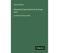 Manuel de l'association de la bonne mort: La science de bien mourir