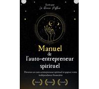 Manuel de l'auto-entrepreneur spirituel: Devenez un auto-entrepreneur spirituel et gagnez votre indépendance financière