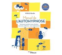 Manuel de l'autohypnose: Surmonter anxiété, stress, douleur, insomnie, addiction... sans médicaments. 34 séances audio d'autohypnose