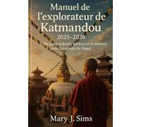 Manuel de l'explorateur de Katmandou 2025-2026: Un guide culturel, spirituel et d'aventure dans la capitale du Népal
