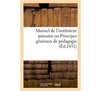 Manuel de l'instituteur primaire ou Principes généraux de pédagogie (Éd.1831) - Collectif - Hachette Bnf - broché - Livre