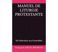 MANUEL DE LITURGIE PROTESTANTE: “De l’Adoration aux Funérailles”