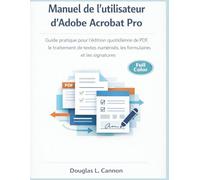Manuel de l'utilisateur d'Adobe Acrobat Pro: Guide pratique pour l'édition quotidienne de PDF, le traitement de textes numérisés, les formulaires et les signatures