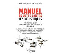 Manuel de lutte contre les moustiques Les savoirs utiles en Afrique et l’expérience de la Chine dans l’élimination du paludisme et son application en Afrique (Version bilingue chinois-français) - Xiao