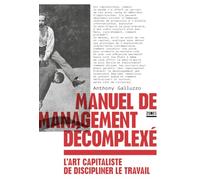 Manuel de management décomplexé: L'art capitaliste de discipliner le travail