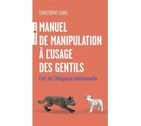 Christophe Carré – Manuel de manipulation à l'usage des gentils – L'art de l'élégance relationnelle