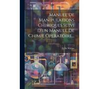 Manuel De Manipulations Chimiques Suivi D'un Manuel De Chimie Operatoire...