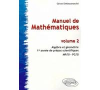 Manuel de Mathématiques: Volume 2, Algèbre et géométrie, 1re année de prépas scientifiques MP/SI -PC/SI