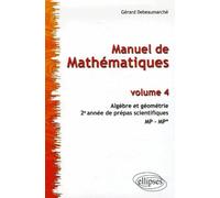 Manuel de Mathématiques - Volume 4 - Algèbre et géométrie. 2e année des prépas scientifiques MP-MP* Tome 4 Algèbre et géometrie prépas scientifiques - Gérard Debeaumarché - Ellipses - broché - Etude