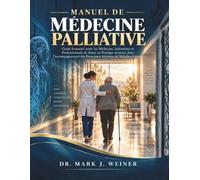 Manuel De Médecine Palliative: Guide Essentiel pour les Médecins, Infirmières et Professionnels de Santé en Pratique Avancée dans l’accompagnement des Personnes Atteintes de Maladies Graves