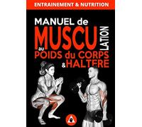 Manuel de Musculation au Poids du Corps & Haltère: Méthode complète de musculation à domicile pour homme & femme qui nécéssite un minimum de matériel