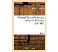 Manuel de numismatique ancienne. Tome I. Élémens Michel Hennin (Auteur)
