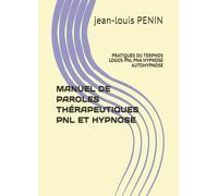 MANUEL DE PAROLES THÉRAPEUTIQUES PNL ET HYPNOSE: PRATIQUES DU TERPNOS LOGOS PNL PNA HYPNOSE AUTOHYPNOSE