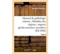 Manuel de pathologie externe Tome 4. Maladies des régions : organes génito-urinaires, membres Georges Bouilly (Auteur)