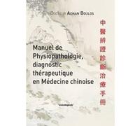Manuel de physiopathologie,diagnostic therapeutique en medecine chinoise Boulos Adnan (Auteur)