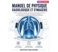 MANUEL DE PHYSIQUE RADIOLOGIQUE ET D'IMAGERIE: Un Guide Complet de la Production des Rayons X, des Paramètres d'Exposition, du Contraste, de la ... de la Radioscopie et de la Tomodensitométrie