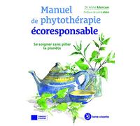 Manuel De Phytothérapie Écoresponsable - Se Soigner Sans Piller La Planète
