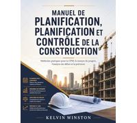 Manuel de planification, planification et contrôle de la construction: Méthodes pratiques pour la CPM, la mesure du progrès, l'analyse des délais et la prévision