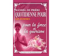 MANUEL DE PRIÈRE QUOTIDIENNE POUR LES FEMMES POUR LA FORCE ET LA GUÉRISON: Guide de prière et de méditation quotidienne pour une grâce abondante, la croissance, la percée et une joie sans fin