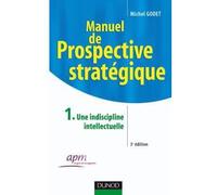 Manuel de prospective stratégique - Tome 1 - 3ème édition - Une indiscipline intellectuelle Tome 1 Une indiscipline intellectuelle - Michel Godet - Dunod - broché - Etude