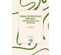 Manuel de protocoles spirituel : Guérison, protection, divination.: Par Aël médium