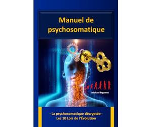 Manuel de psychosomatique: - La psychosomatique décryptée - Les 10 Lois de l'Évolution - De nouvelles connaissances pour le domaine de la psychologie et de la psychothérapie