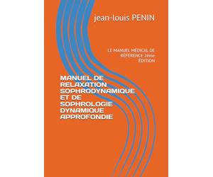 MANUEL DE RELAXATION SOPHRODYNAMIQUE ET DE SOPHROLOGIE DYNAMIQUE APPROFONDIE: LE MANUEL MÉDICAL DE RÉFÉRENCE 2ème ÉDITION