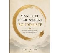 Manuel de rétablissement bouddhiste: Pratiques d'enquête guidée pour guérir la dépendance et réduire la souffrance