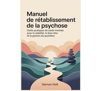 Manuel de rétablissement de la psychose: Outils pratiques de santé mentale pour la stabilité, le bien-être et la gestion du quotidien