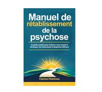 Manuel de rétablissement de la psychose: Un guide complet pour renforcer votre mental et développer des mécanismes d'adaptation efficaces