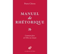 Manuel de rhétorique Ou Comment faire de l’élève un citoyen - Pierre Chiron - Belles Lettres - broché - Essai