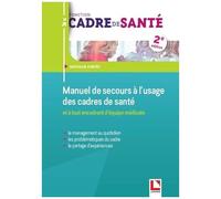 Manuel De Secours À L'usage Des Cadres De Santé Et À Tout Encadrant D'équipe Médicale - Le Management Au Quotidien, Les Problématiques Du Cadre, Le Partage D'expériences
