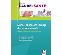 Manuel De Secours À L'usage Des Cadres De Santé Et À Tout Encadrant D'équipe Médicale - Le Management Au Quotidien, Les Problématiques Du Cadre, Le Partage D'expériences