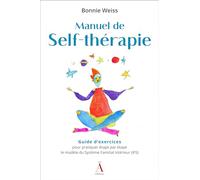 Manuel de Self-thérapie: Guide d'exercices pour pratiquer étape par étape le modèle du Système Familial Intérieur (IFS)