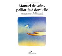 Manuel de soins palliatifs à domicile : Aux sources de l’instant – L'Harmattan