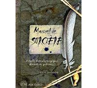 Manuel de sorcière: Rituels, formules magiques, divination, potions...