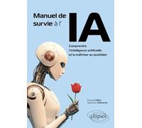Manuel de survie à l'IA: Comprendre l’intelligence artificielle et la maîtriser au quotidien